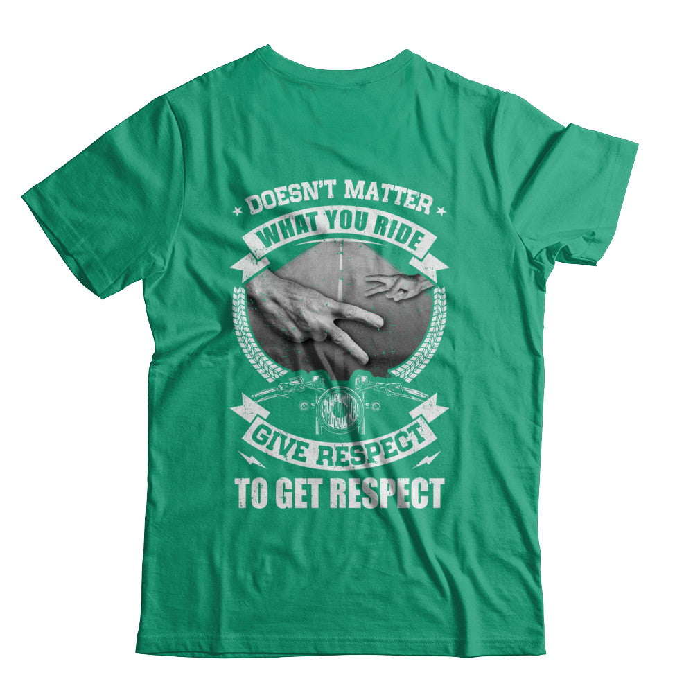 Doesn't Matter What You Ride Give Respect To Get Respect T-Shirt & Hoodie | Teecentury.com