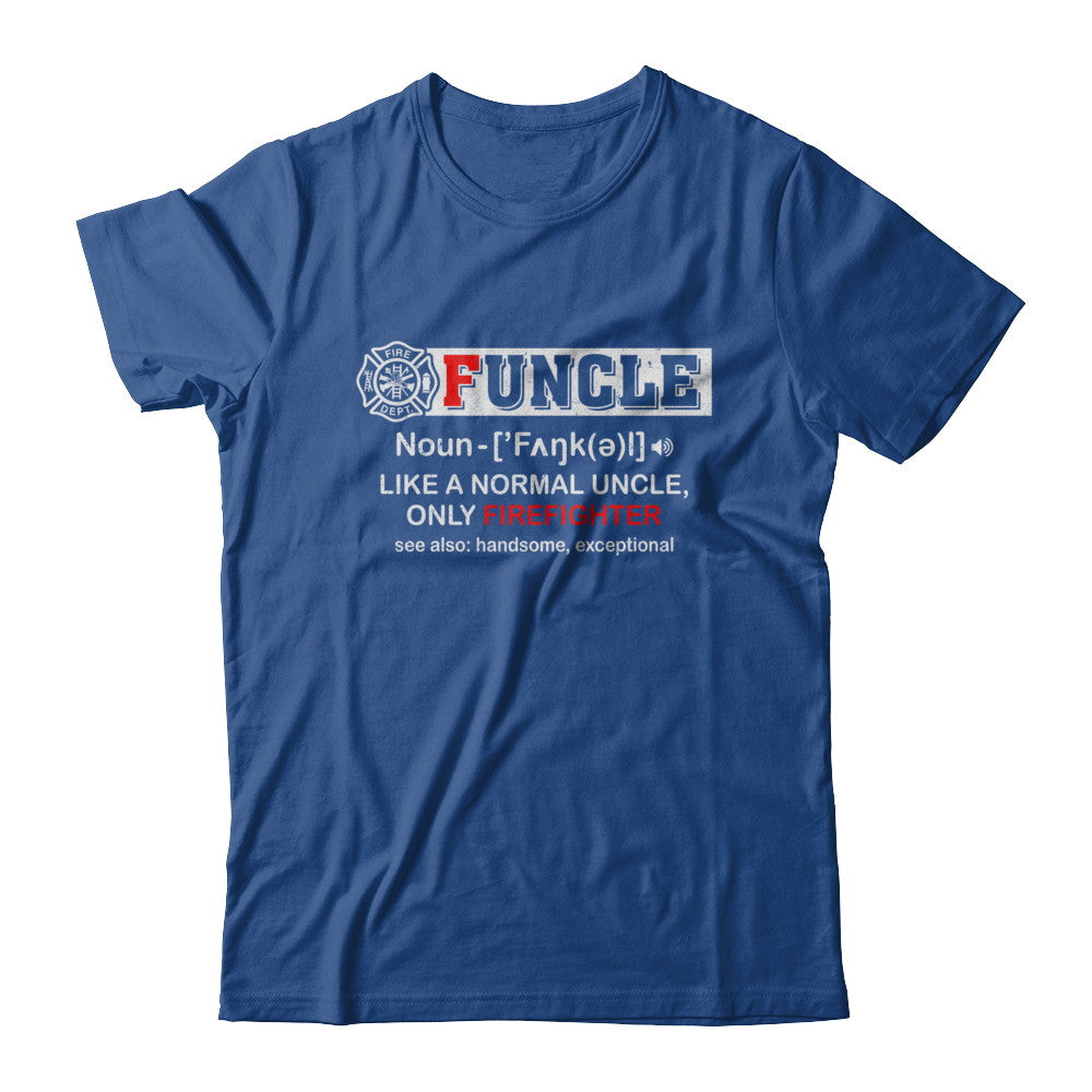 Funcle Like A Normal Uncle Only Firefighter Funny T-Shirt & Hoodie | Teecentury.com