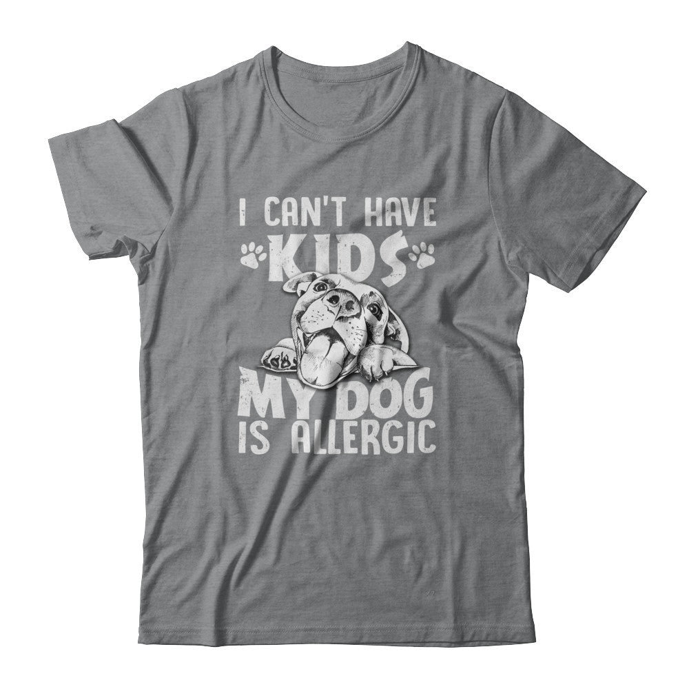 I Can't Have Kids My Dog Is Allergic T-Shirt & Tank Top | Teecentury.com