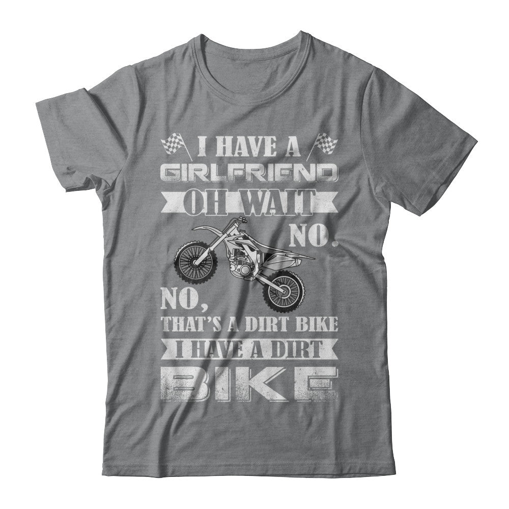 I Have A Girlfriend Oh Wait No No That's A Dirt Bike T-Shirt & Hoodie | Teecentury.com