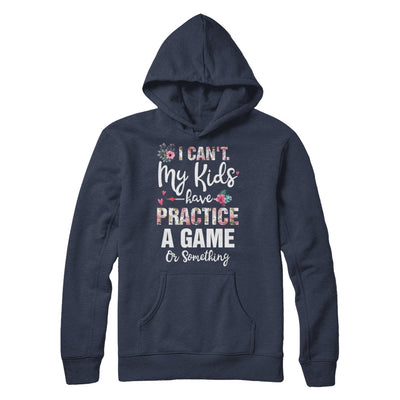 I Can't My Kids Have Practice A Game Or Something T-Shirt & Hoodie | Teecentury.com