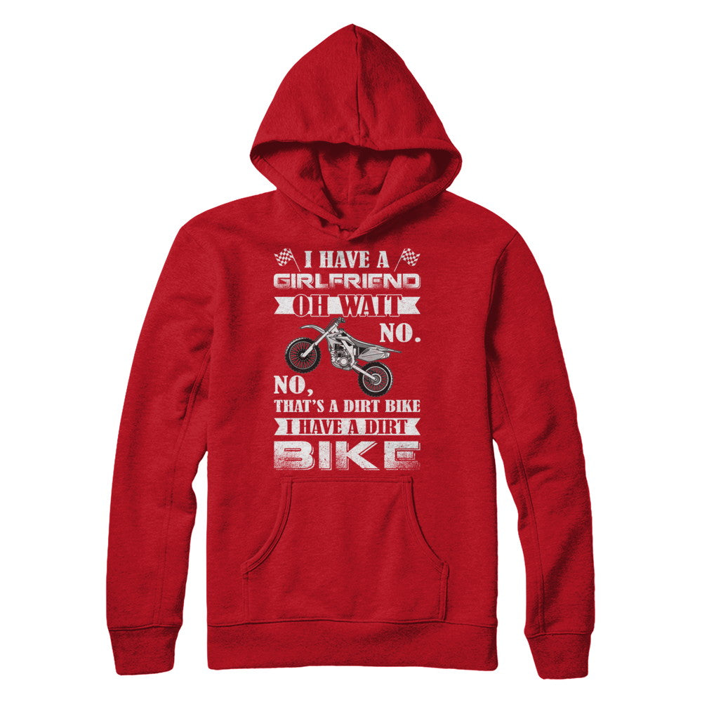 I Have A Girlfriend Oh Wait No No That's A Dirt Bike T-Shirt & Hoodie | Teecentury.com