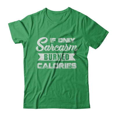 If Only Sarcasm Burned Calories T-Shirt & Sweatshirt | Teecentury.com