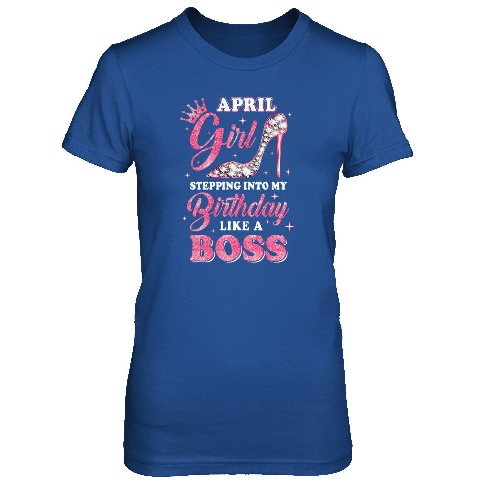 April Girl Stepping Into My Birthday Like A Boss Gift T-Shirt & Tank Top | Teecentury.com