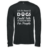 Let's Be Honest If Dogs Could Talk I'd Have No Need For People T-Shirt & Hoodie | Teecentury.com