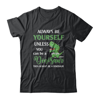 Always Be Yourself Unless You Can Be A Dinosaur T-Shirt & Hoodie | Teecentury.com