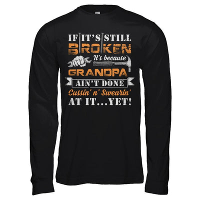If It's Still Broken It's Because Grandpa Ain't Done T-Shirt & Hoodie | Teecentury.com