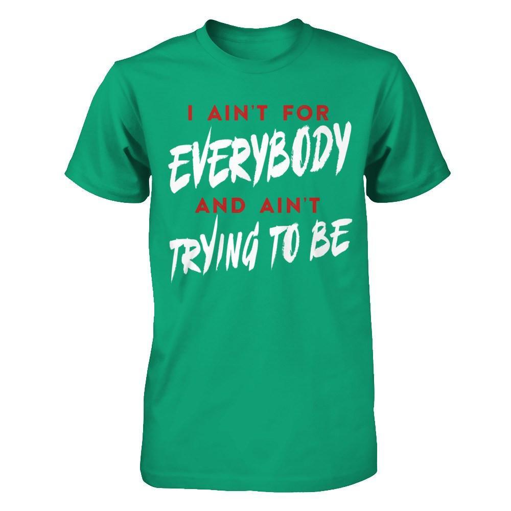 I Ain't For Everybody And Ain't Trying To Be T-Shirt & Hoodie | Teecentury.com