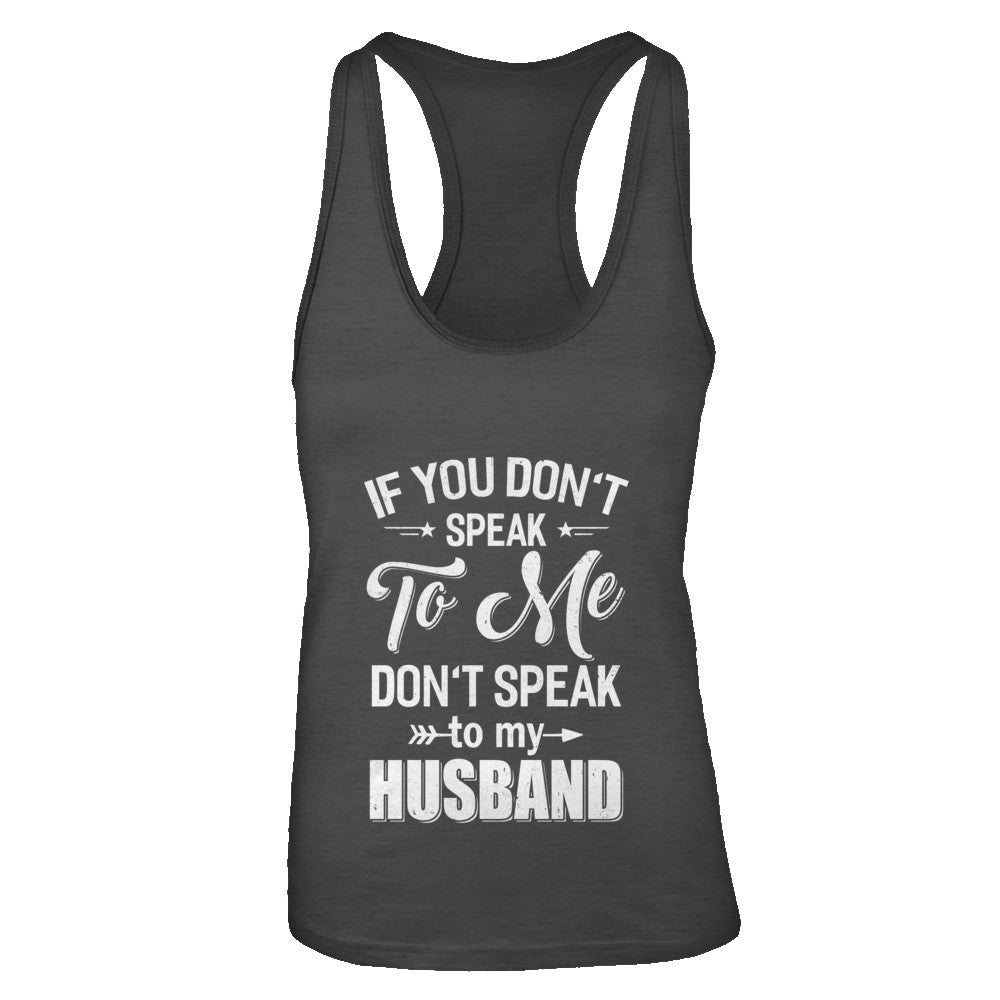 If You Don't Speak To Me Don't Speak To My Husband Wife T-Shirt & Tank Top | Teecentury.com