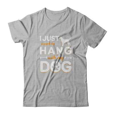 I Just Want To Hang With My Dog T-Shirt & Tank Top | Teecentury.com