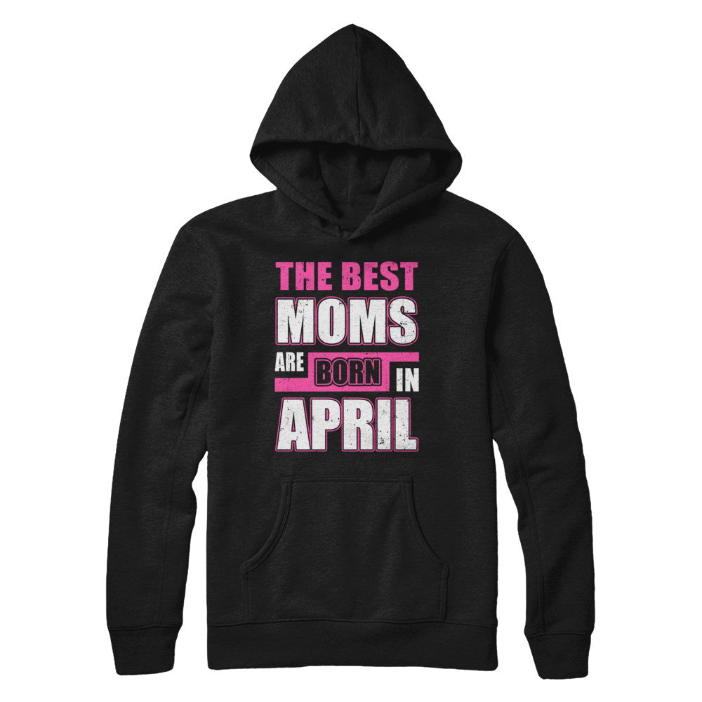 The Best Moms Are Born In April T-Shirt & Hoodie | Teecentury.com