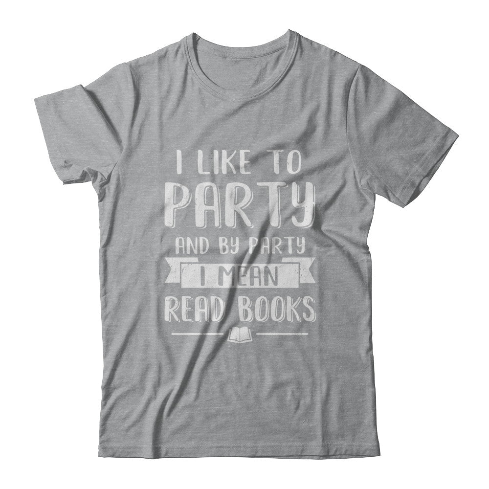 Funny I Like To Party And By Party I Mean Read Books T-Shirt & Hoodie | Teecentury.com