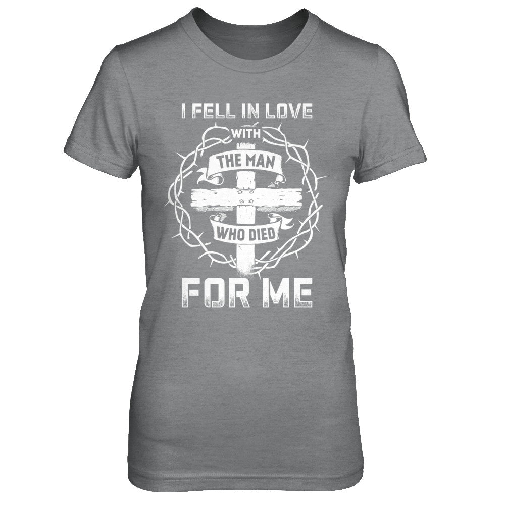 I Fell In Love With The Man Who Died For Me Christian T-Shirt & Hoodie | Teecentury.com