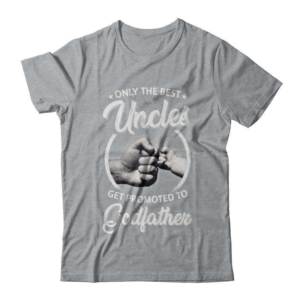 Only The Best Uncles Get Promoted To Godfather T-Shirt & Hoodie | Teecentury.com