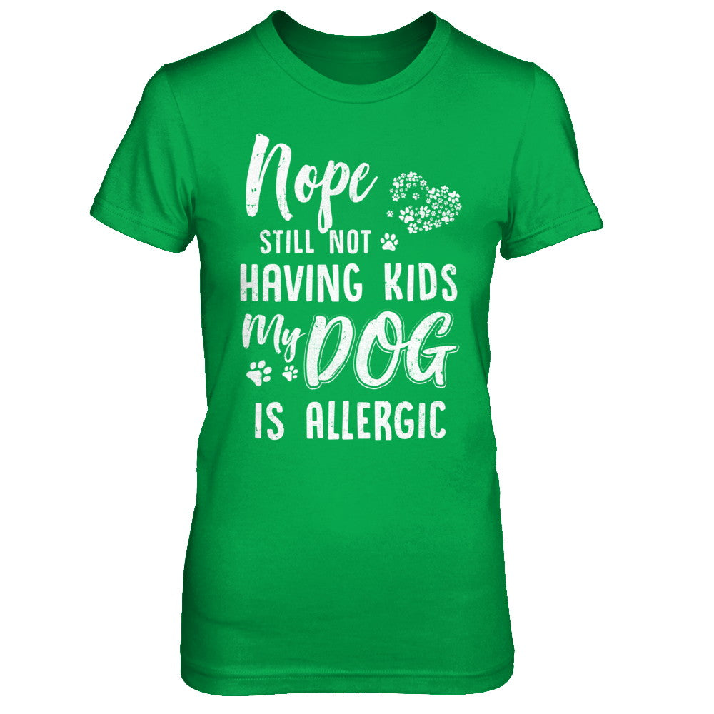 Nope Still Not Having Kids My Dog Is Allergic T-Shirt & Hoodie | Teecentury.com