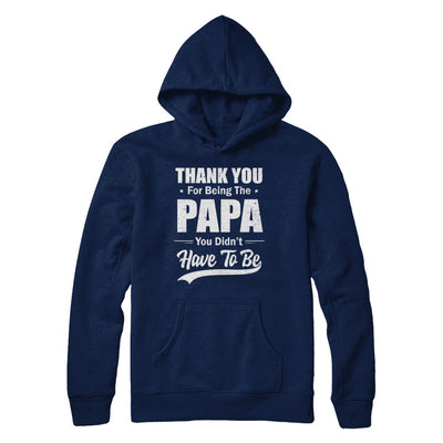 Thank You For Being The Papa You Didnt Have To Be Fathers Day T-Shirt & Hoodie | Teecentury.com