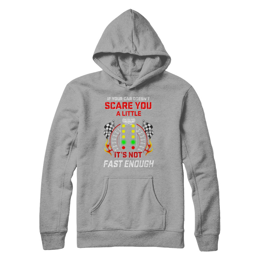 If Your Car Doesnt Scare You A Little Its Not Fast Enough T-Shirt & Hoodie | Teecentury.com