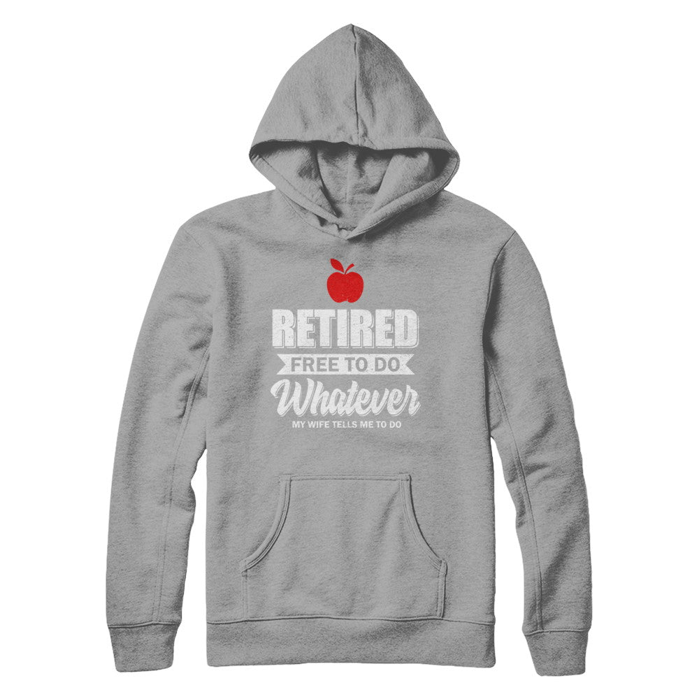 Retired Free To Do Whatever My Wife Tells Me To Do Teacher T-Shirt & Hoodie | Teecentury.com