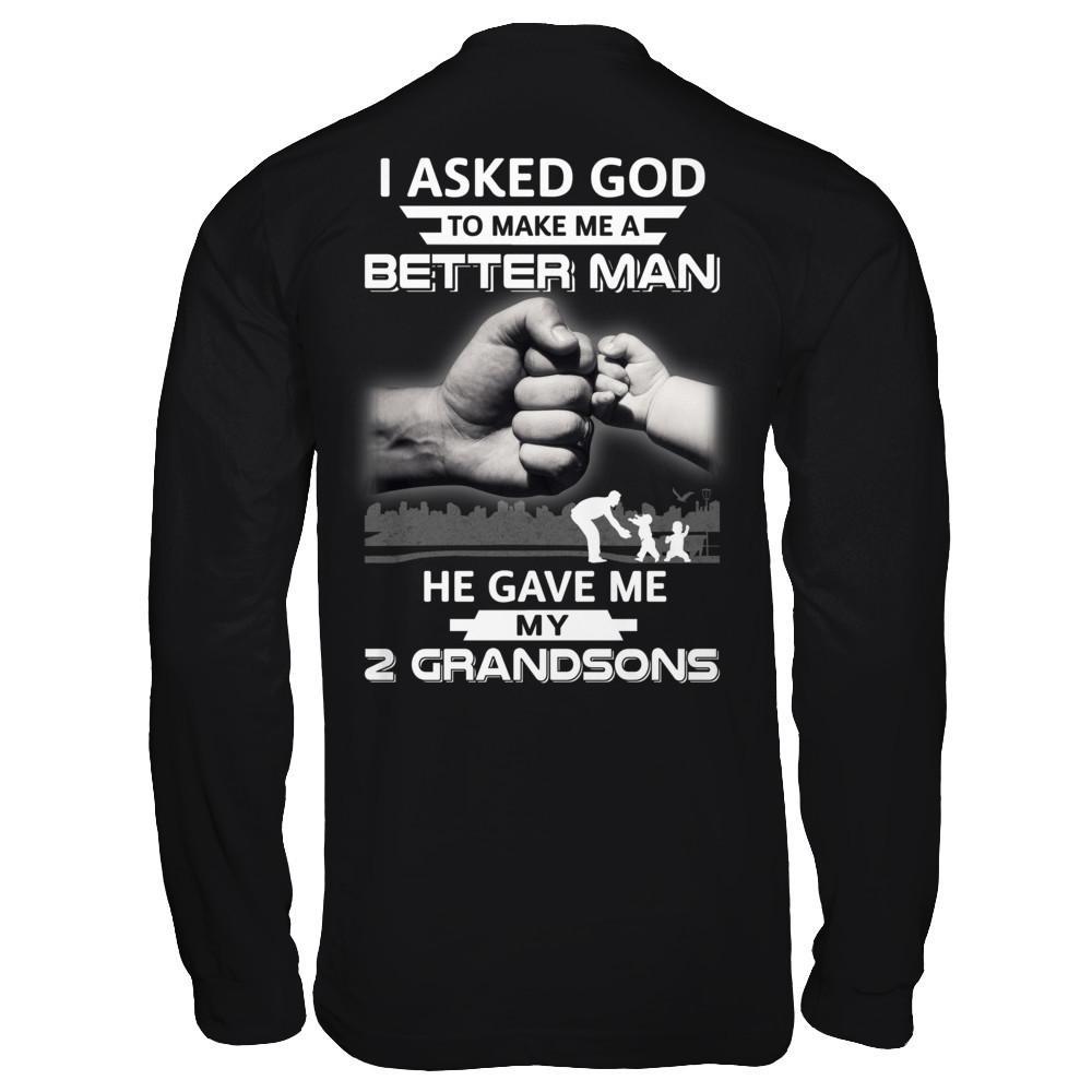 I Asked God To Make Me A Better Man He Gave Me My Two Grandsons T-Shirt & Hoodie | Teecentury.com