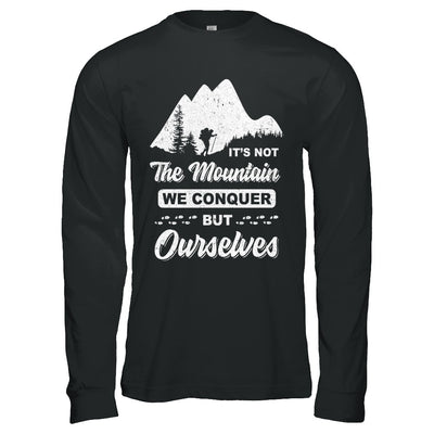 It Is Not The Mountain We Conquer But Ourselves Hiking T-Shirt & Hoodie | Teecentury.com