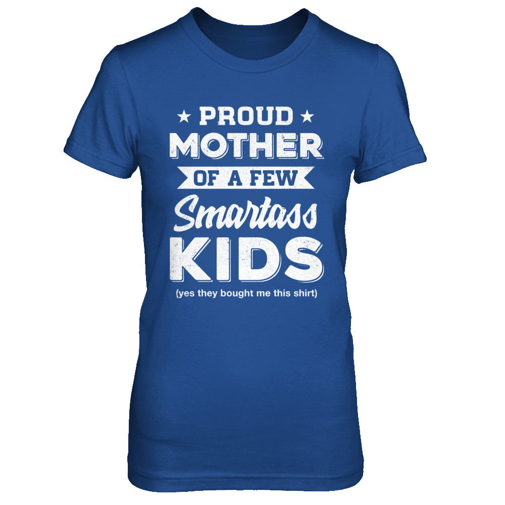 Proud Mother Of A Few Smartass Kids Mommy Mothers Day T-Shirt & Hoodie | Teecentury.com