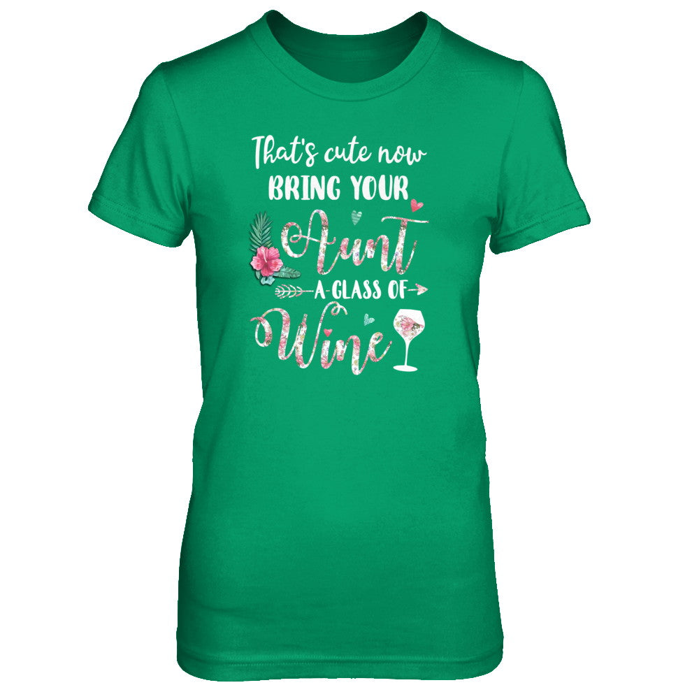 That's Cute Now Bring Your Aunt A Glass Of Wine T-Shirt & Tank Top | Teecentury.com