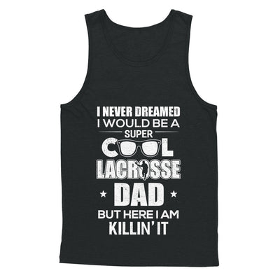 Never Dreamed I Would Be A Cool Lacrosse Dad Fathers Day T-Shirt & Hoodie | Teecentury.com