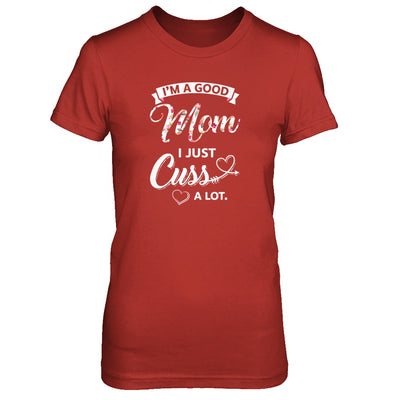 I'm A Good Mom I Just Cuss A Lot Mothers Day T-Shirt & Tank Top | Teecentury.com