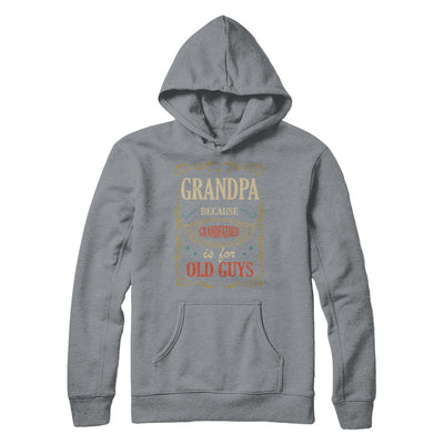 Grandpa Because Grandfather Is For Old Guys Fathers Day Gift T-Shirt & Hoodie | Teecentury.com