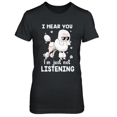 I Hear You I'm Just Not Listening Funny Poodle T-Shirt & Hoodie | Teecentury.com