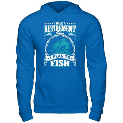 I Have A Retirement Plan I Plan To Fish T-Shirt & Hoodie | Teecentury.com