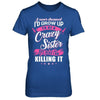 I Never Dreamed I'd Grow Up To Be A Crazy Sister T-Shirt & Hoodie | Teecentury.com