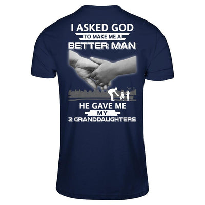 I Asked God To Make Me A Better Man He Gave Me My Two Granddaughters T-Shirt & Hoodie | Teecentury.com