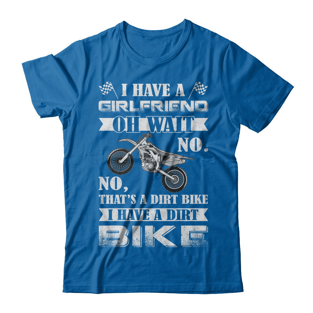 I Have A Girlfriend Oh Wait No No That's A Dirt Bike T-Shirt & Hoodie | Teecentury.com