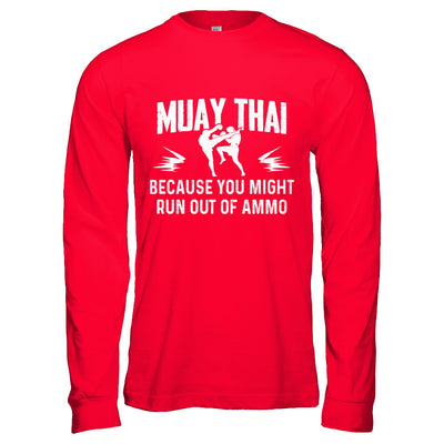 Muay Thai BECAUSE YOU MIGHT RUN OUT OF AMMO T-Shirt & Hoodie | Teecentury.com