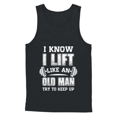 Funny I Know I Lift Like An Old Man Try To Keep Up T-Shirt & Hoodie | Teecentury.com