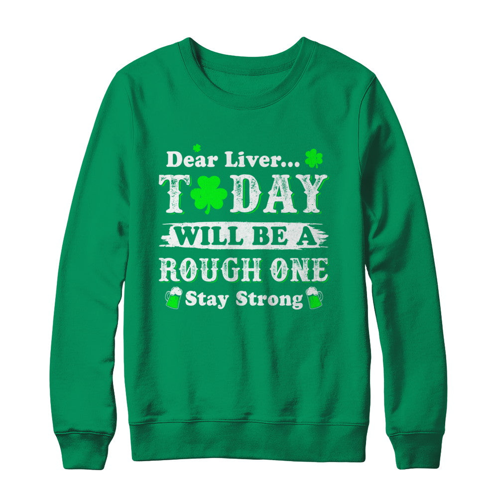 Dear Liver Today Will Be Rough Stay Strong St Pattys Patricks T-Shirt & Hoodie | Teecentury.com