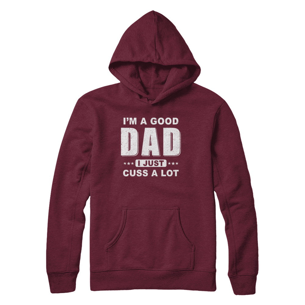 I'm A Good Dad I Just Cuss A Lot Fathers Day T-Shirt & Hoodie | Teecentury.com