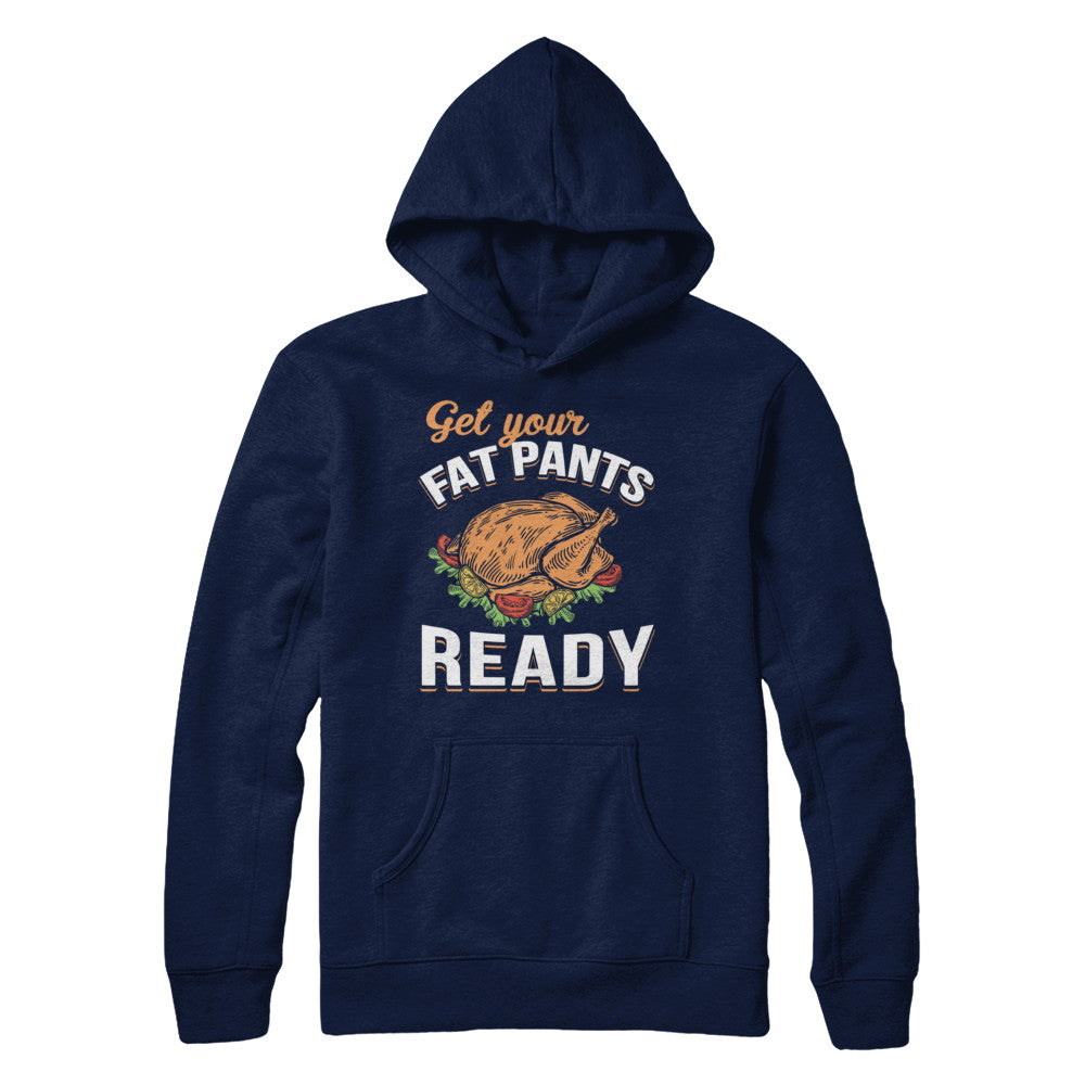 Get Your Fat Pants Ready Funny Thanksgiving T-Shirt & Sweatshirt | Teecentury.com