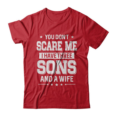 You Don't Scare Me I Have Three Sons And A Wife Fathers Day T-Shirt & Hoodie | Teecentury.com