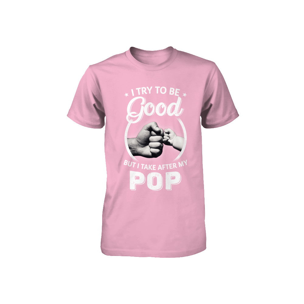 I Try To Be Good But I Take After My Pop Toddler Kids Youth Youth Shirt | Teecentury.com