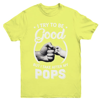 I Try To Be Good But I Take After My Pops Toddler Kids Youth Youth Shirt | Teecentury.com