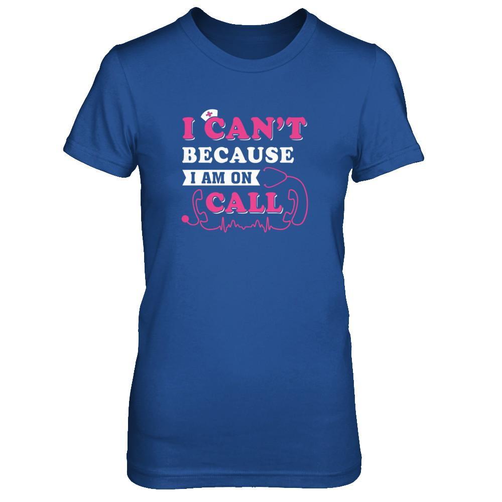 I Can't Because I'm On Call T-Shirt & Tank Top | Teecentury.com