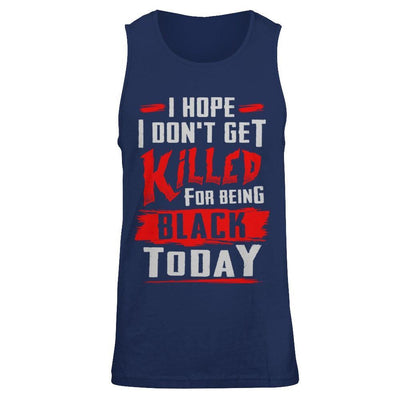 I Hope I Don't Get Killed For Being Black Today T-Shirt & Hoodie | Teecentury.com