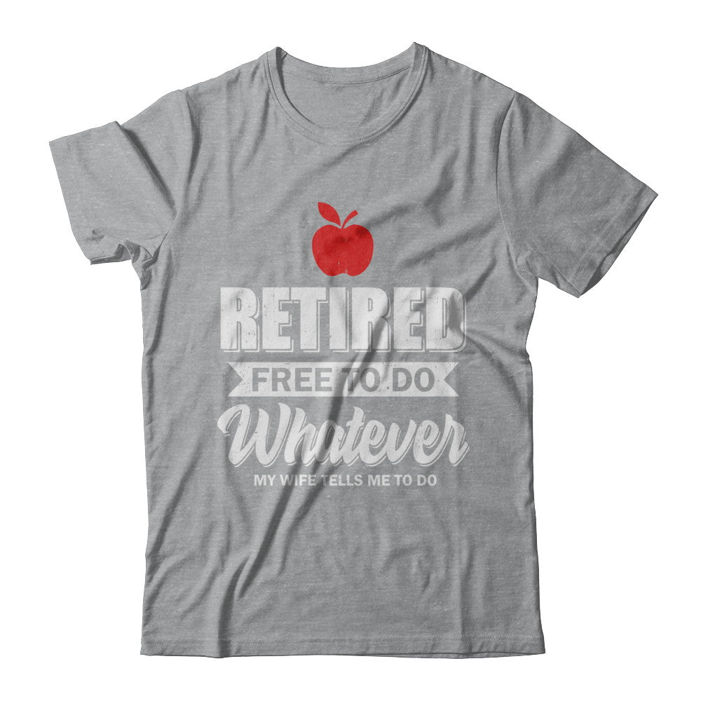 Retired Free To Do Whatever My Wife Tells Me To Do Teacher T-Shirt & Hoodie | Teecentury.com