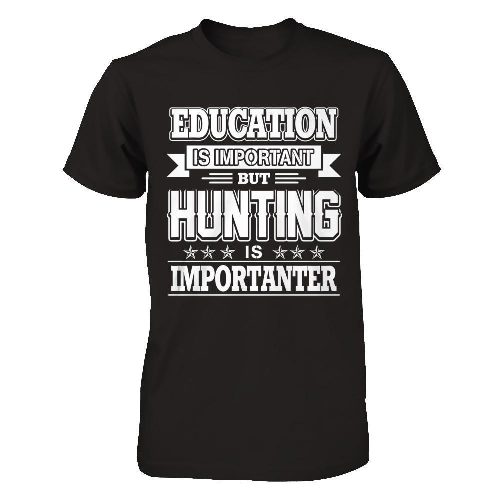 Education Is Important But Hunting Is Importanter T-Shirt & Hoodie | Teecentury.com