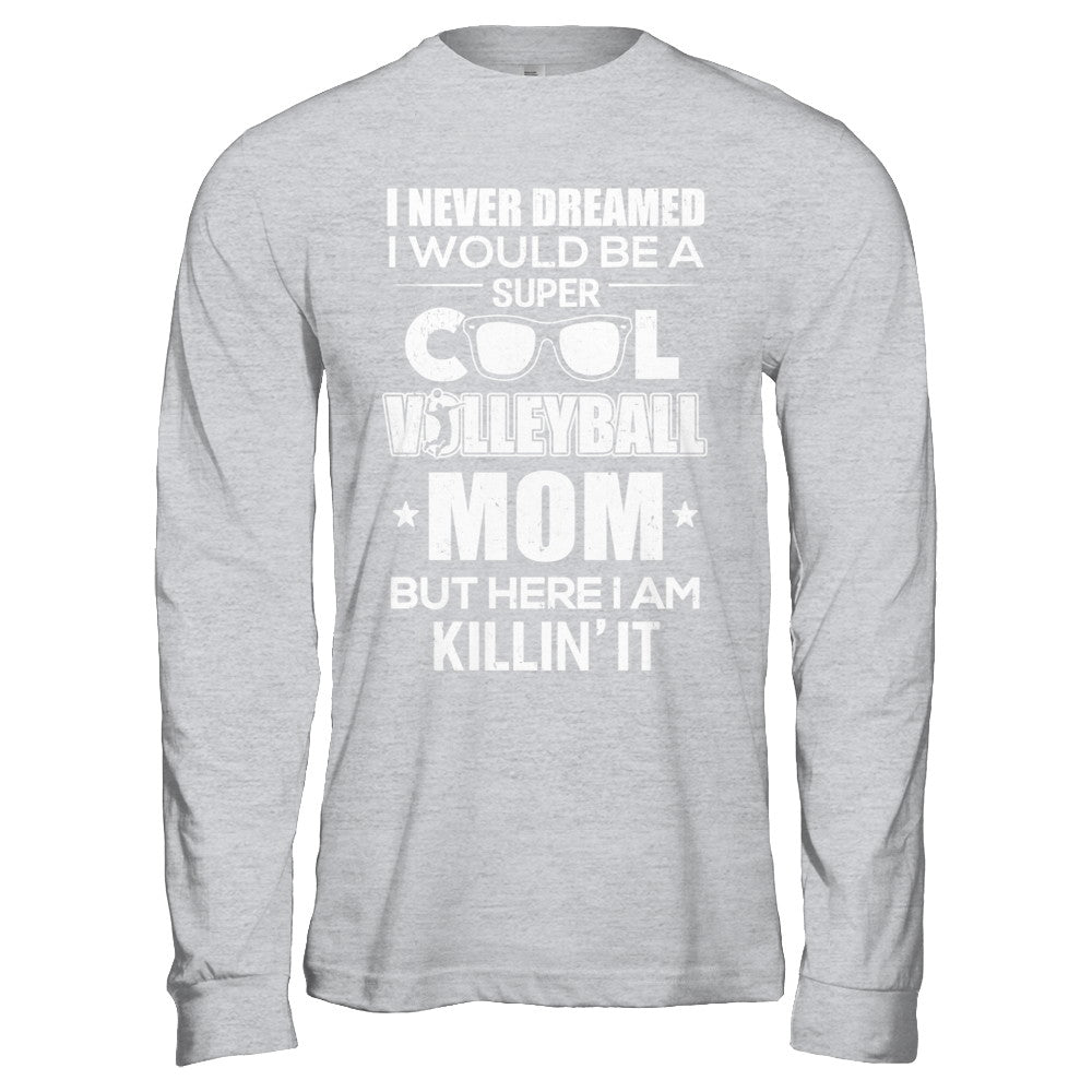Never Dreamed I Would Be A Cool Volleyball Mom Mothers Day T-Shirt & Hoodie | Teecentury.com