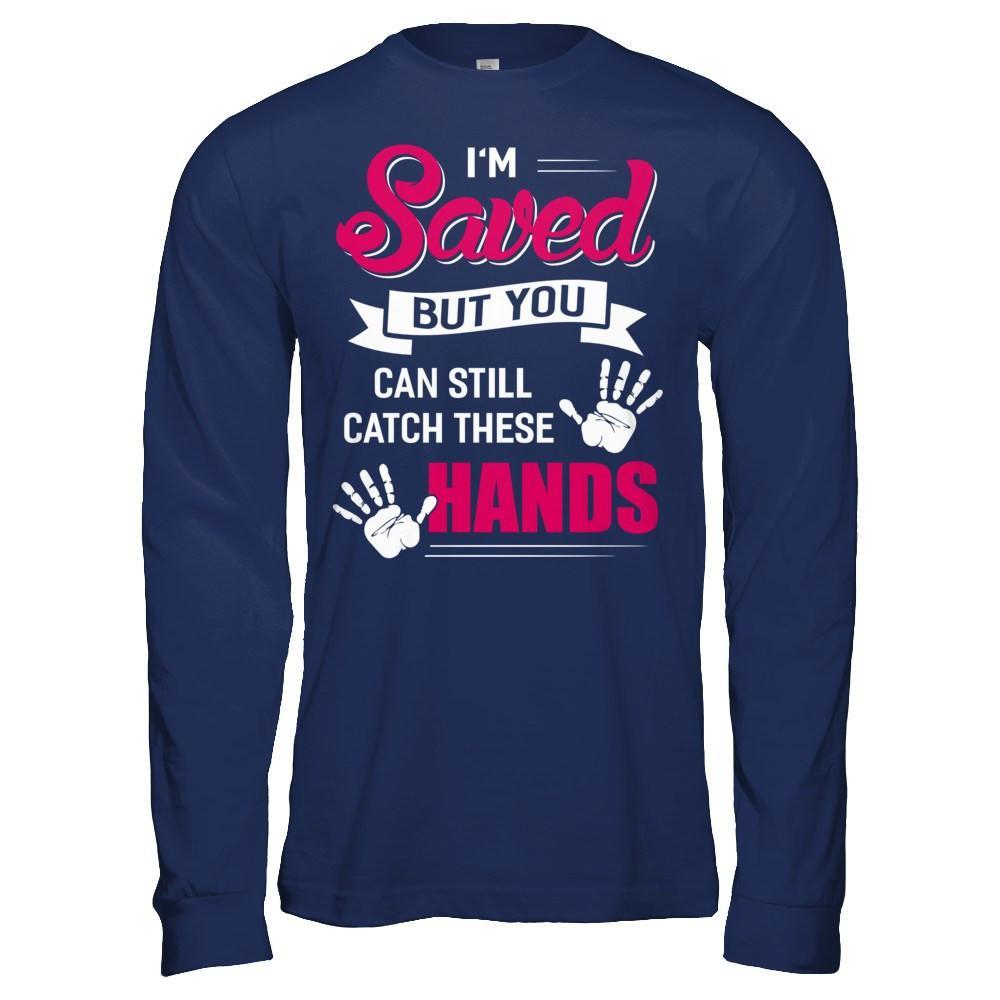 I'm Saved But You Can Still Catch These Hands T-Shirt & Hoodie | Teecentury.com