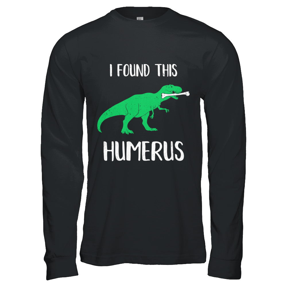 I Found This Humerus Dinosaur Humorous T-Shirt & Hoodie | Teecentury.com