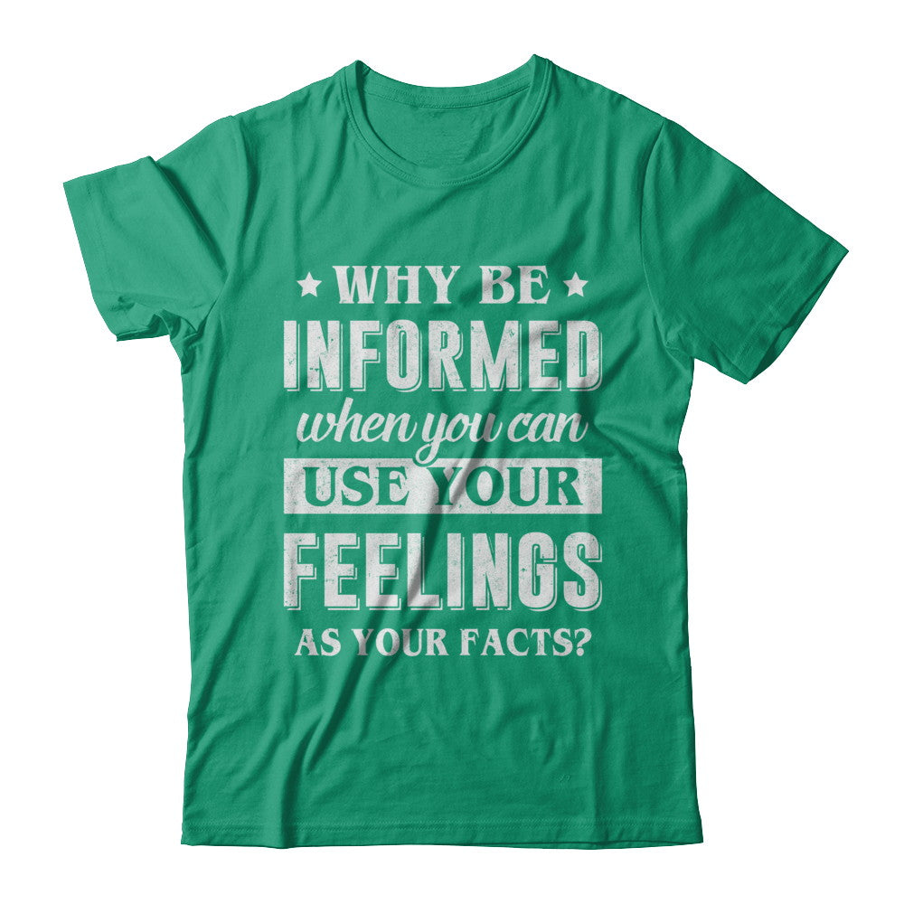 Why Be Informed When You Can Use Your Feelings T-Shirt & Hoodie | Teecentury.com